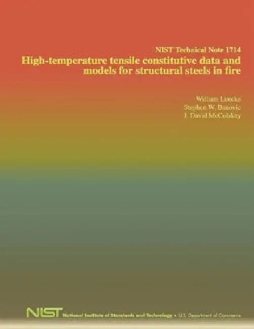NIST Technical Note 1714: High-temperature tensile constitutive data and models for structural steels in fire by U. S. Department of Commerce