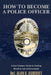 How to Become a Police Officer: A 21st Century Guide to Getting Hired In Law Enforcement by Albert K. Ashcroft
