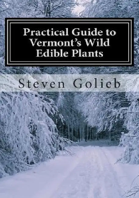 Practical Guide to Vermont's Wild Edible Plants: A Survival Guide by Steven C. Golieb