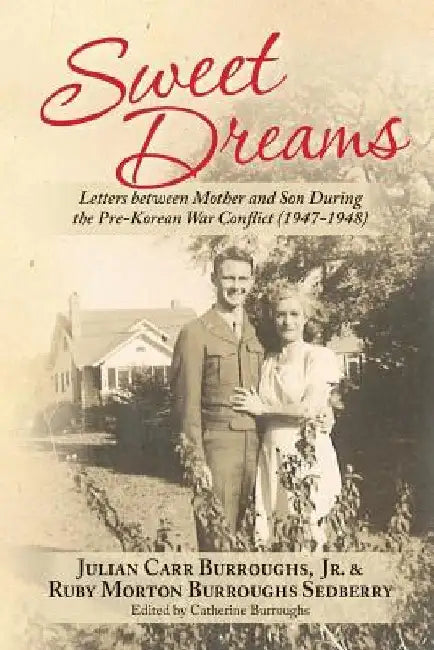 Sweet Dreams: Letters between Mother and Son During the Pre-Korean War Conflict (1947-1948) by Ruby Morton Burroughs Sedberry