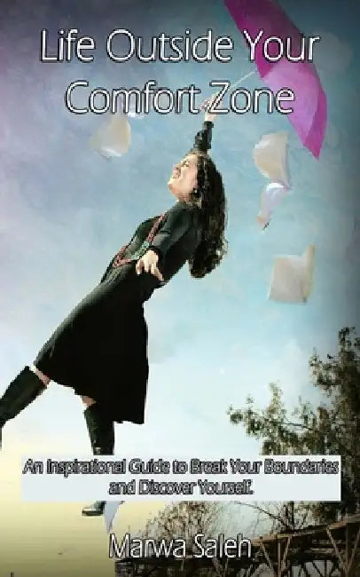 Life Outside Your Comfort Zone: An Inspirational Guide to Break Your Boundaries and Discover Yourself by Marwa Saleh