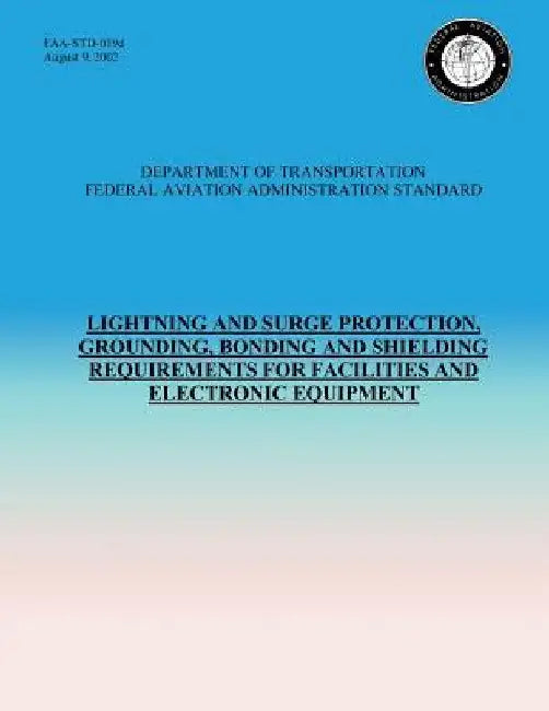 Lightning and Surge Protection, Grounding, Bonding and Shielding Requirements for Facilities and Electronic Equipment by U. S. Department of Transportation- Faa