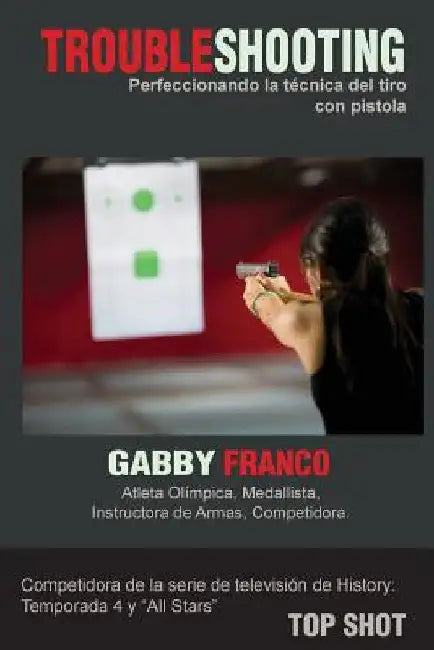 TroubleShooting: Perfeccionando La Tecnica del Tiro con Pistola by Franco, Gabby