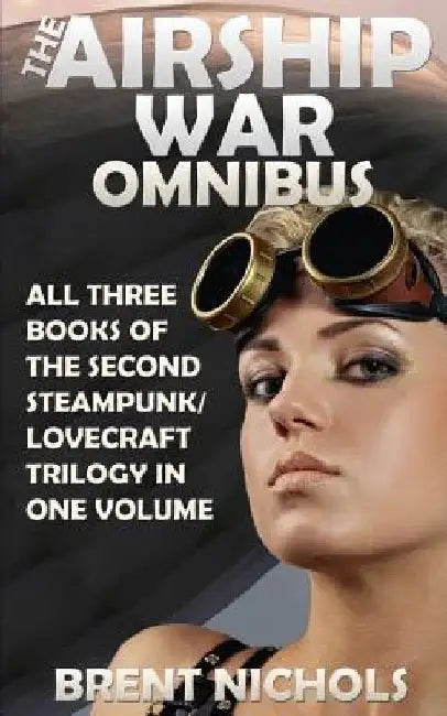 The Airship War Omnibus by Brent Nichols