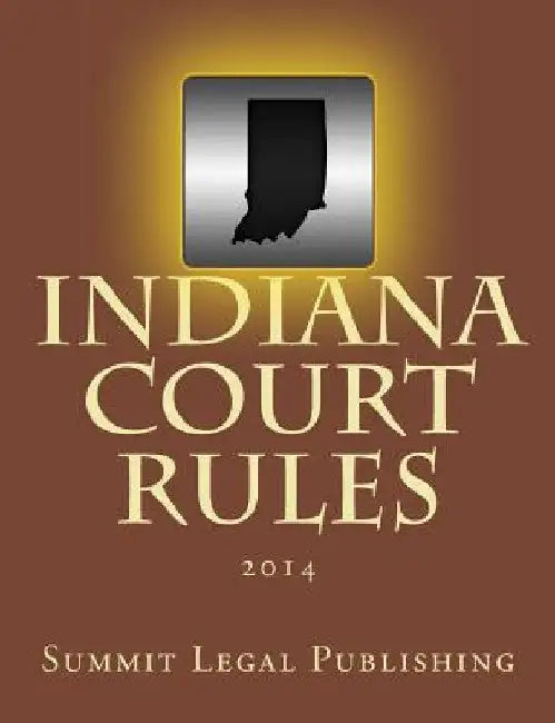 Indiana Court Rules: 2014 by Summit Legal Publishing