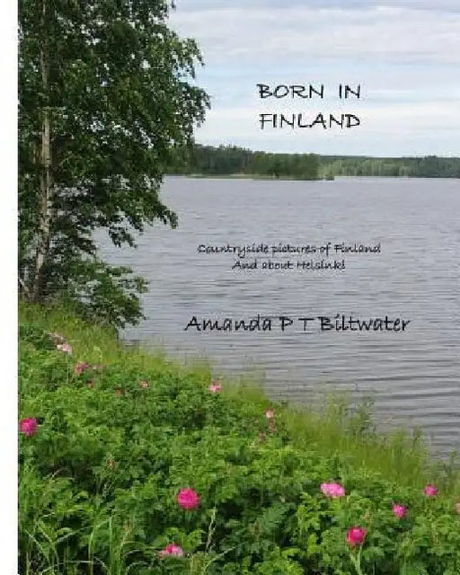 Born in Finland: Countryside pictures of Finland and about Helsinki by Tarja Virpi Makinen