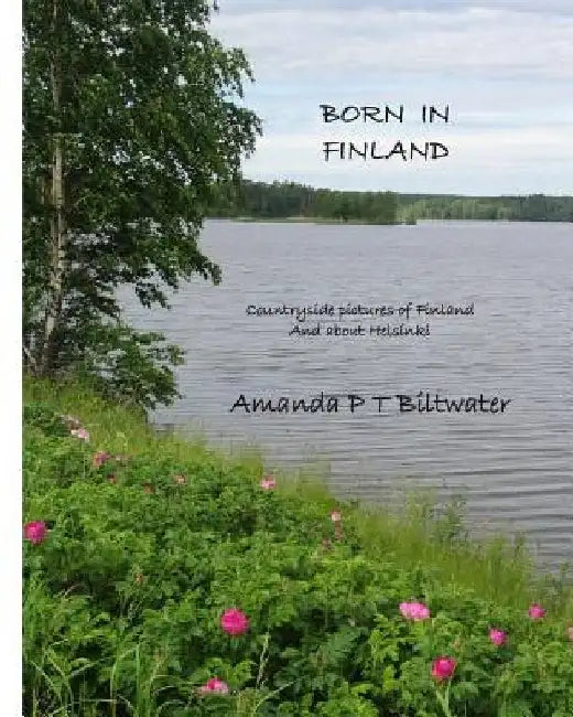Born in Finland: Countryside pictures of Finland and about Helsinki by Tarja Virpi Makinen