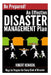 Be Prepared! An Effective Disaster Management Plan: Ways to Prepare for Every Kind of Disaster by Robert Reinoehl