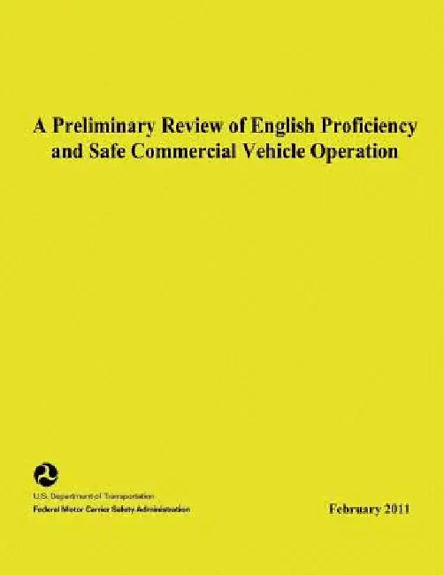 A Preliminary Review of English Proficiency and Safe Commercial Motor Vehicle Operation by Julie L. Nixon