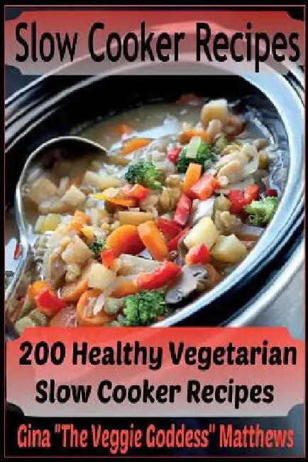 Slow Cooker Recipes: 200 Healthy Vegetarian Slow Cooker Recipes by Gina the Veggie Goddess Matthews