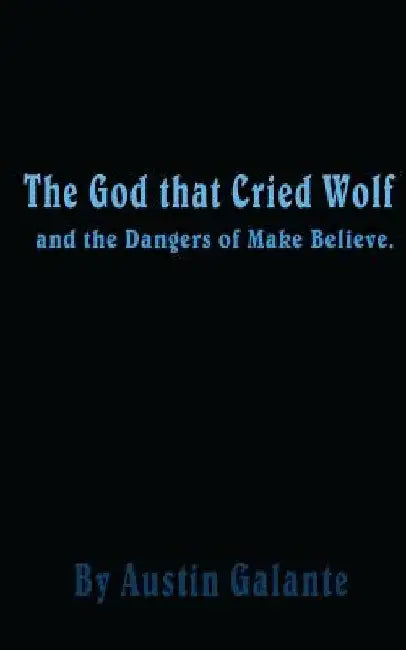 The God that Cried Wolf: and the Dangers of Make Believe by Austin Galante