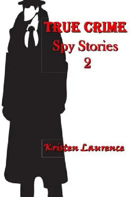 True Crime: Spy Stories 2 by Kristen Laurence