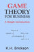 Game Theory for Business: A Simple Introduction by K. H. Erickson