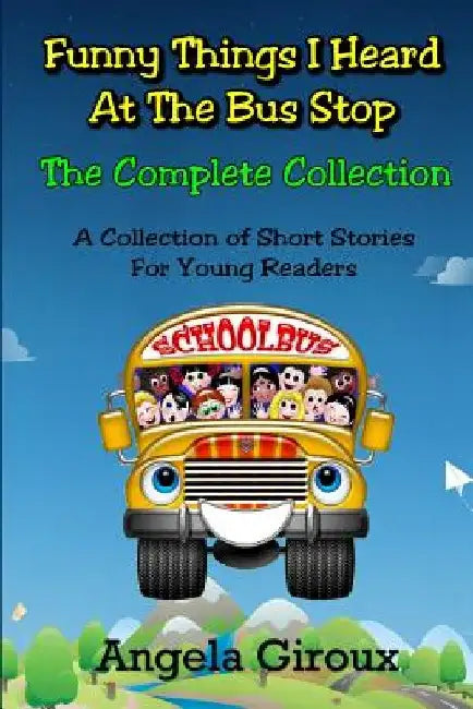 Funny Things I Heard at the Bus Stop: The Complete Collection by Angela Giroux
