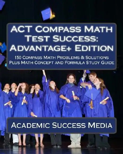 ACT Compass Math Test Success: Advantage+ Edition by Academic Success Media