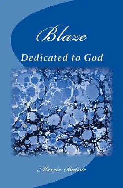 Blaze: Dedicated to God by Marcia Batiste