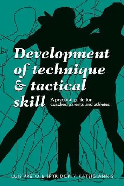 Development of Technique & Tactical Skill: A practical guide for coaches, parents & athletes by Spyridon Katsigiannis
