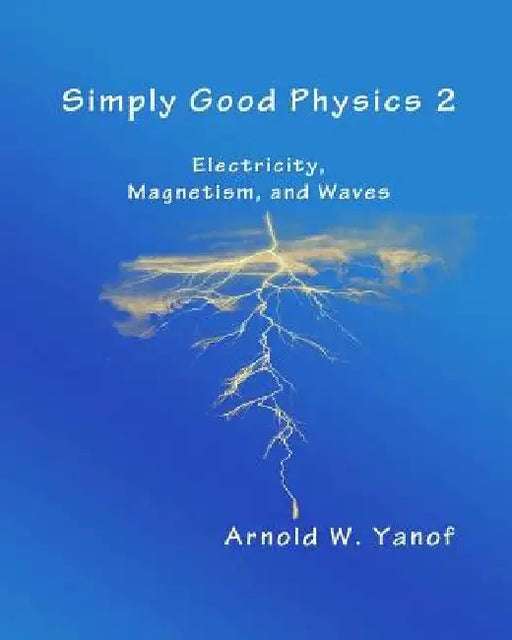 Simply Good Physics 2: Electricity, Magnetism, and Waves by Arnold W. Yanof