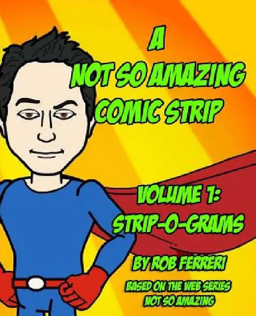 A Not So Amazing Comic Strip: Volume 1: Strip-O-Grams by Rob Ferreri