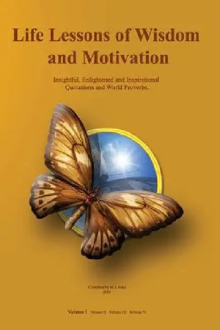 Life Lessons of Wisdom and Motivation: Insightful, Enlightened and Inspirational quotations and proverbs. by M. I. Seka