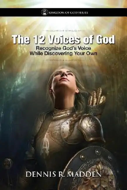 The 12 Voices of God: God Speaks to You; Recognize His Voice, While Discovering Your Own by Dennis R. Madden
