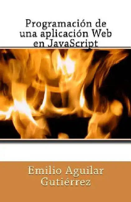 Programación de una aplicación Web en JavaScript by Aguilar Gutierrez, Emilio