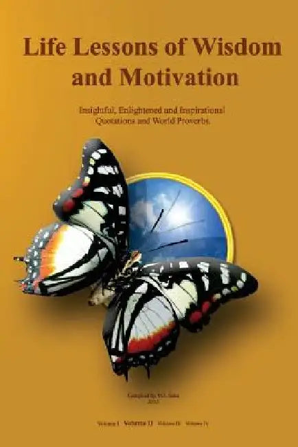 Life Lessons of Wisdom and Motivation: Insightful, Enlightened and Inspirational quotations and proverbs. by M. I. Seka