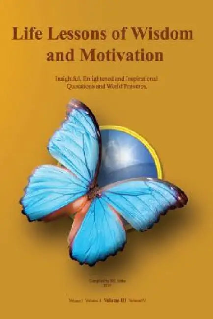 Life Lessons of Wisdom and Motivation: Insightful, Enlightened and Inspirational quotations and proverbs. by M. I. Seka