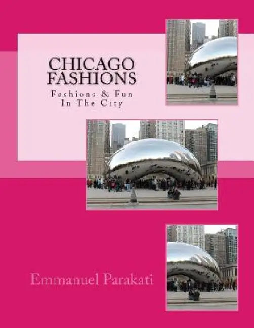 Chicago Fashions: Best Of The Best in Chicago by Emmanuel S. Parakati