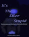 It's The Liver Stupid: An Anti-aging and Healing Art That Really Works by Stephan M. Clark