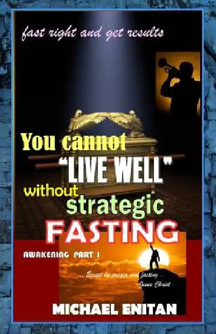 You cannot "LIVE WELL" without STRATEGIC FASTING: FAST RIGHT and GET RESULTS by Michael Enitan