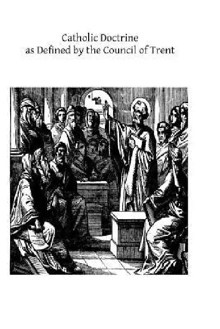 Catholic Doctrine as Defined by the Council of Trent: Proposed as a Means of Uniting All Christians by A. Nampon Sj
