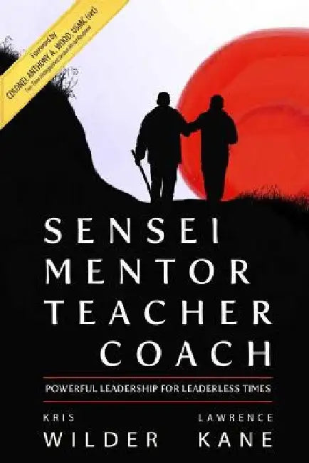 Sensei Mentor Teacher Coach: Powerful Leadership for Leaderless Times by Lawrence a. Kane