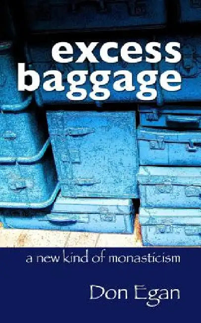excess baggage: a new kind of monasticism by Don Egan