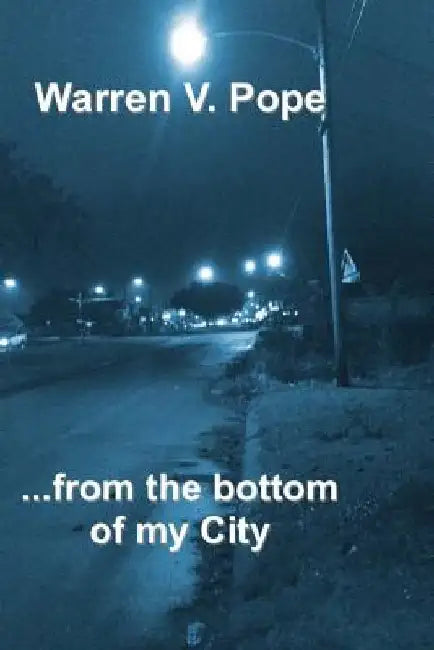 ...from the bottom of my City by Warren V. Pope