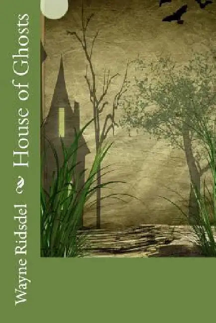 House of Ghosts by Wayne Ridsdel