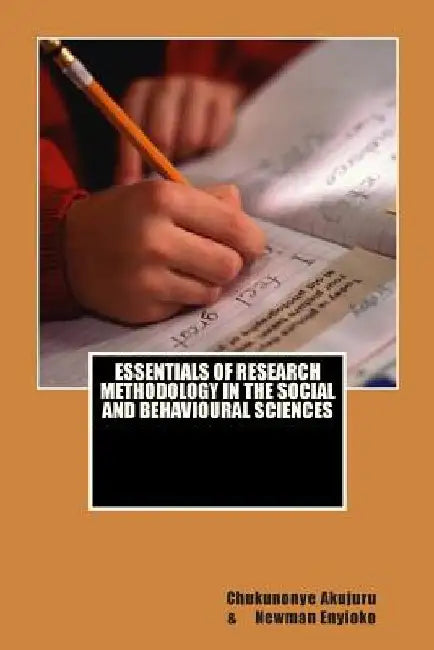 Essentials of Research Methodology in the Social and Behavioural Sciences: Essentials of Research Methodology by Newman C. Enyioko