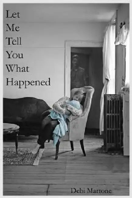 Let Me Tell You What Happened by Debi Martone