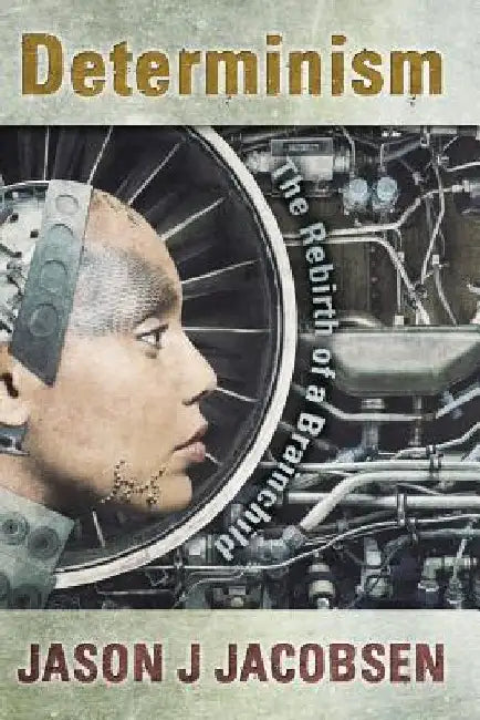 Determinism: The Rebirth of a Brainchild by Jason J. Jacobsen