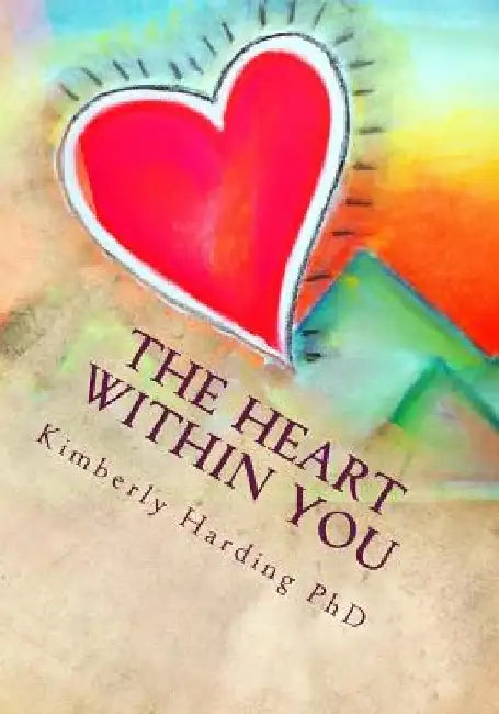 The Heart Within You: Learning to Love Yourself by Kimberly Harding