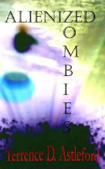 Alienized Zombies by Terrence Dean Astleford