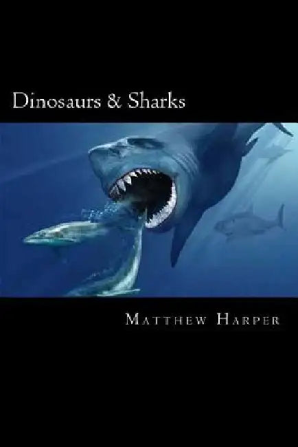 Dinosaurs & Sharks: A Fascinating Book Containing Dinosaur & Shark Facts, Trivia, Images & Memory Recall Quiz: Suitable for Adults & Children by Matthew Harper