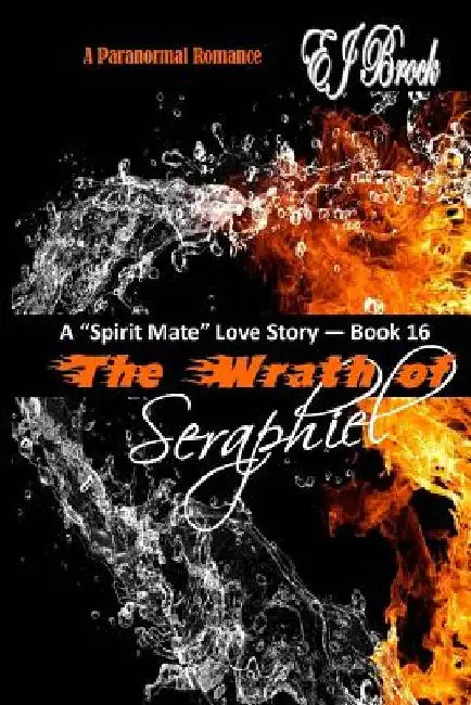 The Wrath of Seraphiel: A Spirit Mate Love Story and Paranormal Romance by Ej Brock