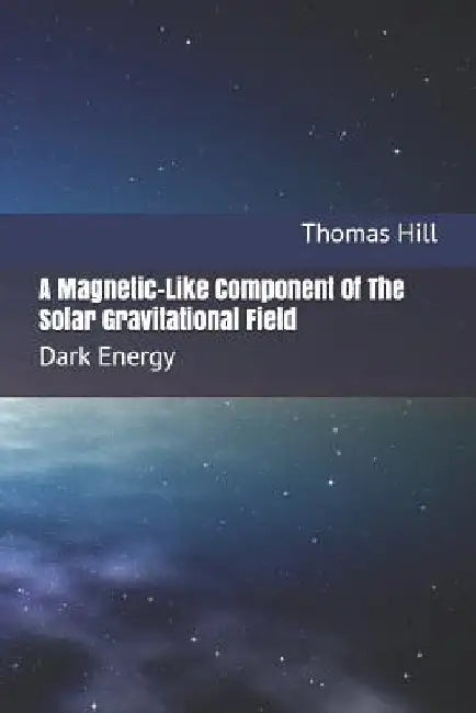 A Magnetic-Like Component of the Solar Gravitational Field: Dark Energy by Thomas W. Hill