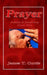 Prayer: Asking and Receiving from God by James T. Curtis