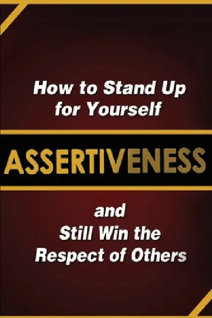 Assertiveness: How to Stand Up for Yourself and Still Win the Respect of Others by Judy Murphy