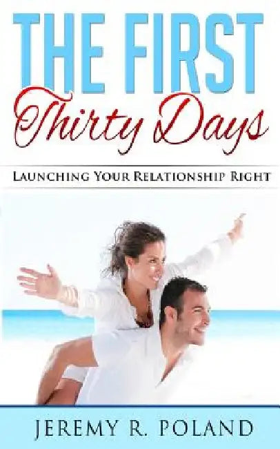 The First Thirty Days: Launching Your Relationship Right by Jeremy R. Poland