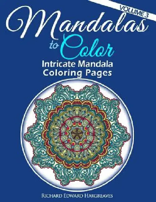 Mandalas to Color - Intricate Mandala Coloring Pages: Advanced Designs by Richard Edward Hargreaves