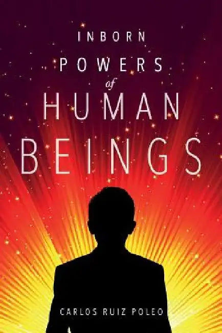 Inborn Powers of Human Beings by Carlos Ruiz Poleo