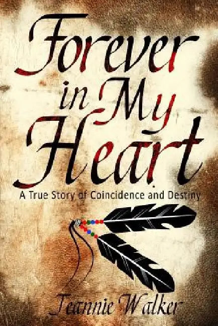 Forever in My Heart: A True Story of Coincidence and Destiny by Jeannie Walker